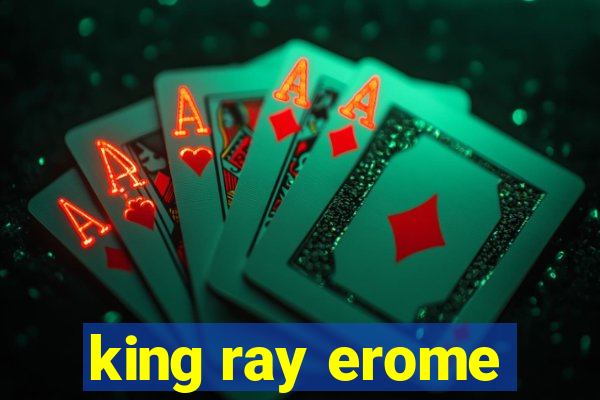 king ray erome